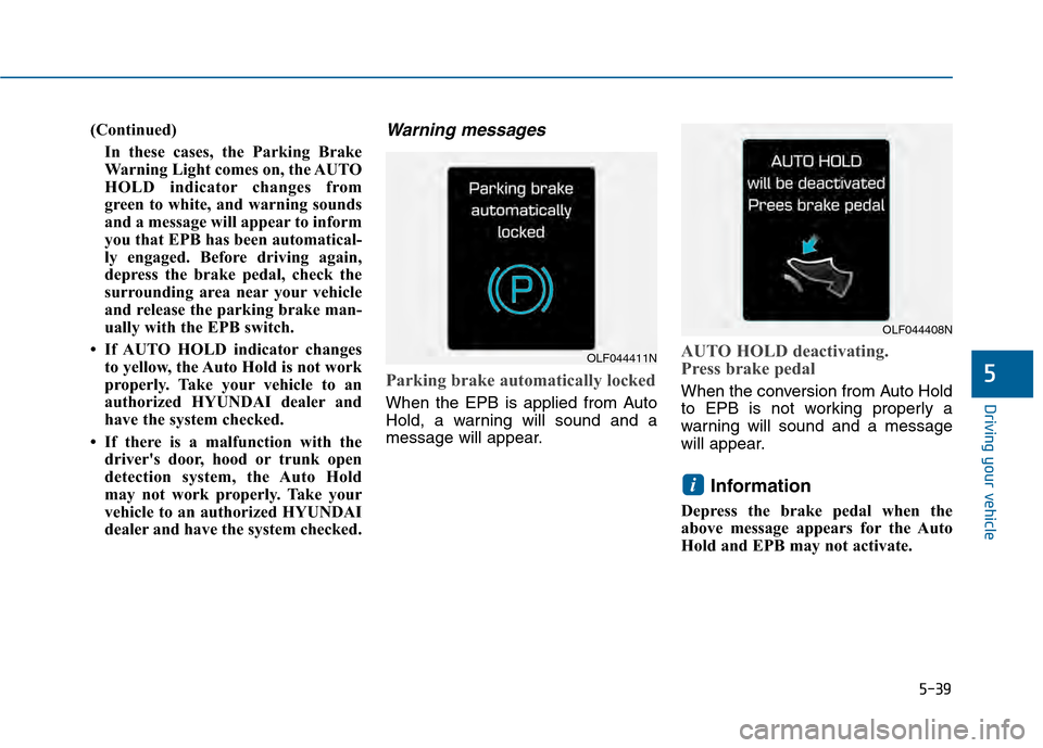 Hyundai Sonata 2015 Owners Manual 5-39
Driving your vehicle
5
(Continued)In these cases, the Parking Brake
Warning Light comes on, the AUTO
HOLD indicator changes from
green to white, and warning sounds
and a message will appear to in Hyundai Sonata 2015 Owners Manual 5-39
Driving your vehicle
5
(Continued)In these cases, the Parking Brake
Warning Light comes on, the AUTO
HOLD indicator changes from
green to white, and warning sounds
and a message will appear to in