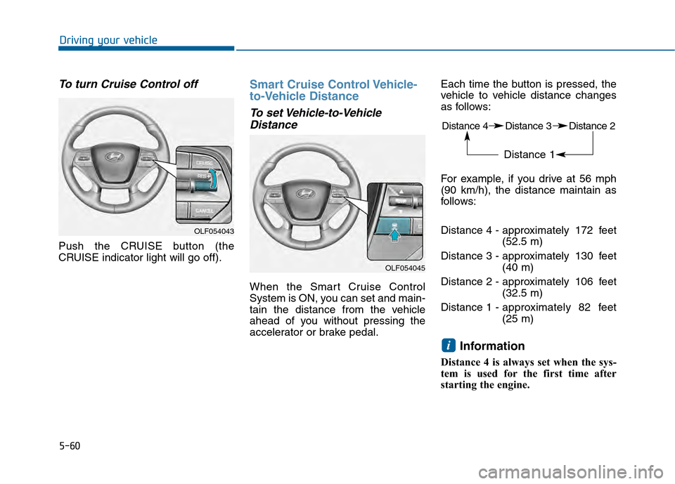 Hyundai Sonata 2015  Owners Manual 5-60
Driving your vehicle
To turn Cruise Control off
Push the CRUISE button (the
CRUISE indicator light will go off).
Smart Cruise Control Vehicle-
to-Vehicle Distance
To set Vehicle-to-VehicleDistanc