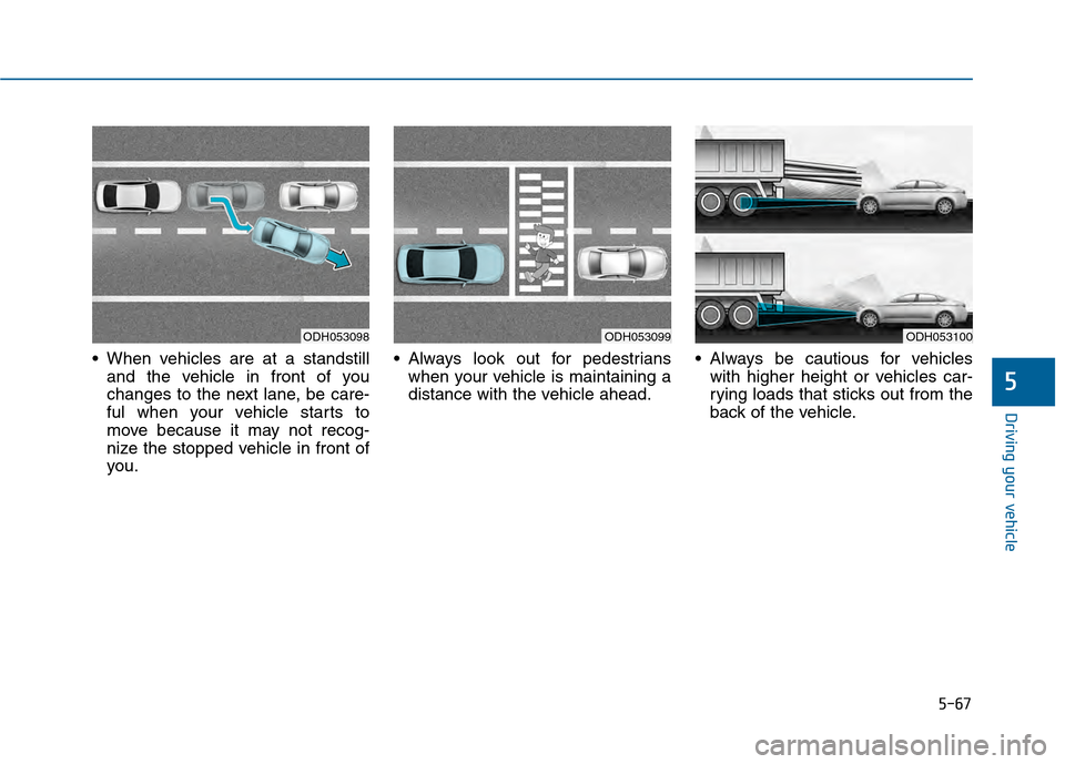 Hyundai Sonata 2015  Owners Manual 5-67
Driving your vehicle
5
 When vehicles are at a standstilland the vehicle in front of you
changes to the next lane, be care-
ful when your vehicle starts to
move because it may not recog-
nize the