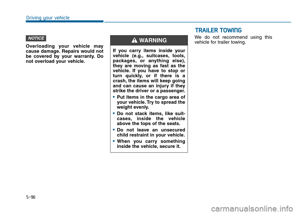 Hyundai Sonata 2015  Owners Manual 5-96
Driving your vehicleIf you carry items inside your
vehicle (e.g., suitcases, tools,
packages, or anything else),
they are moving as fast as the
vehicle. If you have to stop or
turn quickly, or if