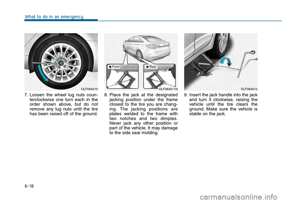 Hyundai Sonata 2015  Owners Manual 6-18
What to do in an emergency
7. Loosen the wheel lug nuts coun- terclockwise one turn each in the
order shown above, but do not
remove any lug nuts until the tire
has been raised off of the ground.