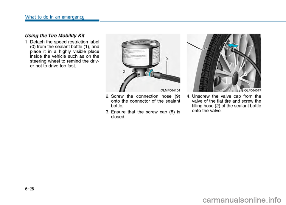 Hyundai Sonata 2015  Owners Manual 6-26
Using the Tire Mobility Kit
1. Detach the speed restriction label(0) from the sealant bottle (1), and
place it in a highly visible place
inside the vehicle such as on the
steering wheel to remind