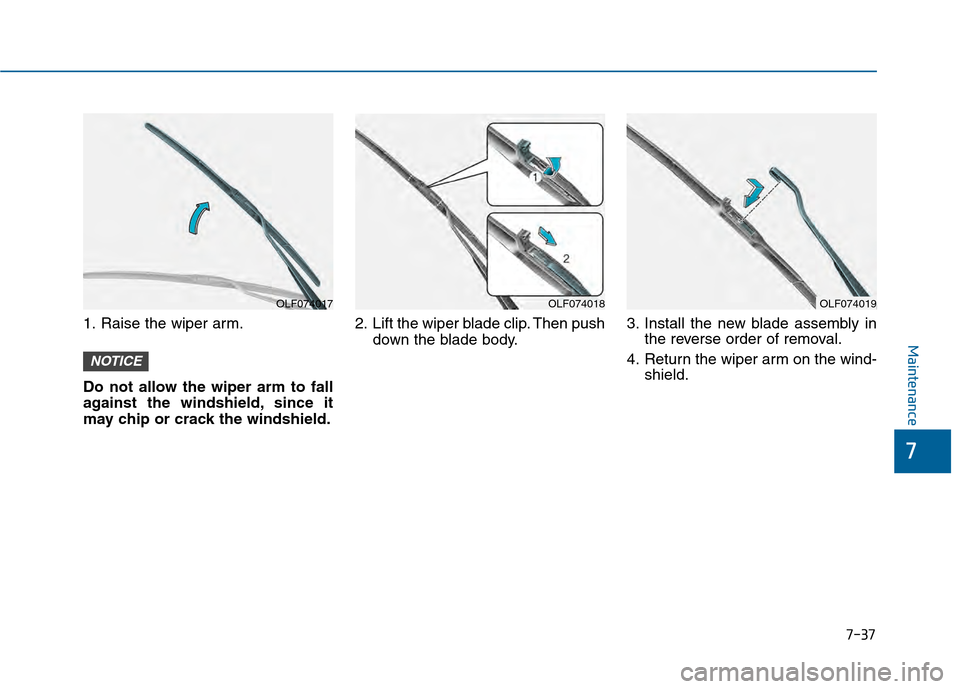 Hyundai Sonata 2015  Owners Manual 7-37
7
Maintenance
1. Raise the wiper arm.
Do not allow the wiper arm to fall
against the windshield, since it
may chip or crack the windshield.2. Lift the wiper blade clip. Then push
down the blade b