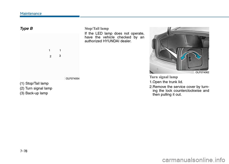 Hyundai Sonata 2015  Owners Manual 7-78
Maintenance
Type B
(1) Stop/Tail lamp
(2) Turn signal lamp
(3) Back-up lamp
Stop/Tail lamp   
If the LED lamp does not operate,
have the vehicle checked by an
authorized HYUNDAI dealer.
Turn sign