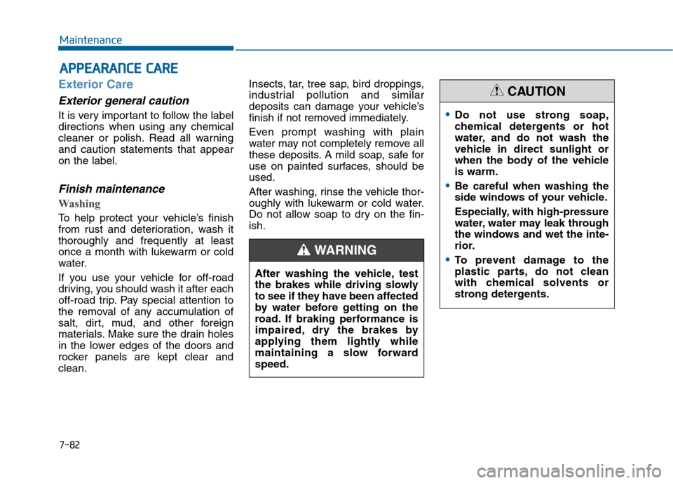 Hyundai Sonata 2015 Owners Manual 7-82
Maintenance
A
AP
PP
PE
EA
A R
RA
A N
N C
CE
E
C
C A
A R
RE
E
Exterior Care
Exterior general caution
It is very important to follow the label
directions when using any chemical
cleaner or poli Hyundai Sonata 2015 Owners Manual 7-82
Maintenance
A
AP
PP
PE
EA
A R
RA
A N
N C
CE
E
C
C A
A R
RE
E
Exterior Care
Exterior general caution
It is very important to follow the label
directions when using any chemical
cleaner or poli