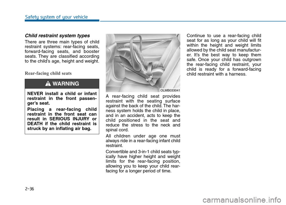 Hyundai Sonata 2015 Owners Manual 2-36
Safety system of your vehicle
Child restraint system types
There are three main types of child
restraint systems: rear-facing seats,
forward-facing seats, and booster
seats. They are classified Hyundai Sonata 2015 Owners Manual 2-36
Safety system of your vehicle
Child restraint system types
There are three main types of child
restraint systems: rear-facing seats,
forward-facing seats, and booster
seats. They are classified