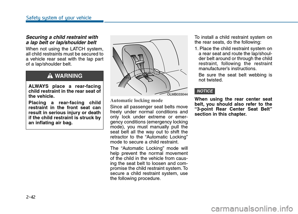 Hyundai Sonata 2015 Owners Manual 2-42
Safety system of your vehicle
Securing a child restraint witha lap belt or lap/shoulder belt
When not using the LATCH system,
all child restraints must be secured to
a vehicle rear seat with the Hyundai Sonata 2015 Owners Manual 2-42
Safety system of your vehicle
Securing a child restraint witha lap belt or lap/shoulder belt
When not using the LATCH system,
all child restraints must be secured to
a vehicle rear seat with the