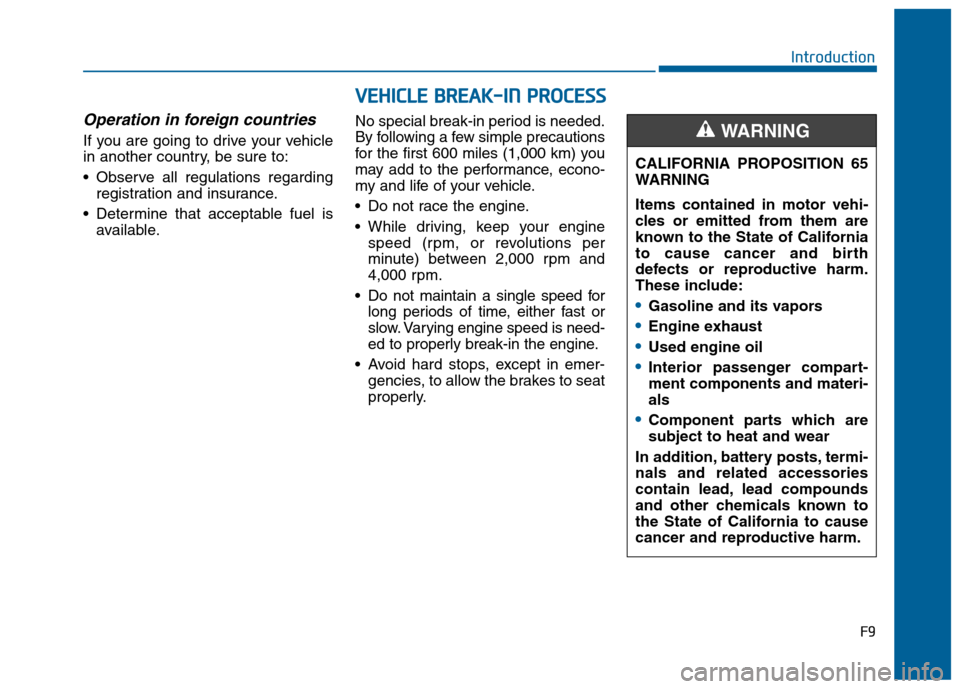 Hyundai Sonata 2015 Owners Manual F9
Introduction
Operation in foreign countries
If you are going to drive your vehicle
in another country, be sure to:
Observe all regulations regardingregistration and insurance.
Determine that acce Hyundai Sonata 2015 Owners Manual F9
Introduction
Operation in foreign countries
If you are going to drive your vehicle
in another country, be sure to:
Observe all regulations regardingregistration and insurance.
Determine that acce