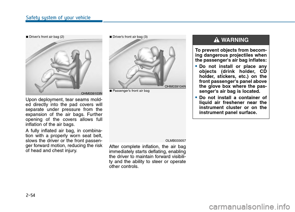 Hyundai Sonata 2015 Owners Manual 2-54
Safety system of your vehicle
Upon deployment, tear seams mold-
ed directly into the pad covers will
separate under pressure from the
expansion of the air bags. Further
opening of the covers allo Hyundai Sonata 2015 Owners Manual 2-54
Safety system of your vehicle
Upon deployment, tear seams mold-
ed directly into the pad covers will
separate under pressure from the
expansion of the air bags. Further
opening of the covers allo