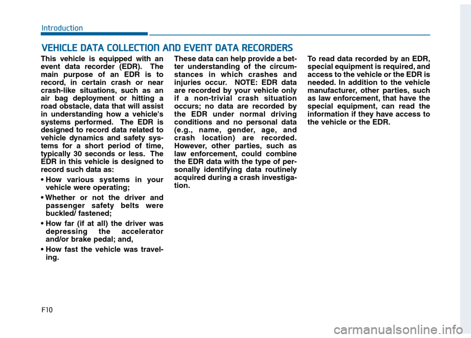 Hyundai Sonata 2015 Owners Manual F10
Introduction
This vehicle is equipped with an
event data recorder (EDR). The
main purpose of an EDR is to
record, in certain crash or near
crash-like situations, such as an
air bag deployment or h Hyundai Sonata 2015 Owners Manual F10
Introduction
This vehicle is equipped with an
event data recorder (EDR). The
main purpose of an EDR is to
record, in certain crash or near
crash-like situations, such as an
air bag deployment or h