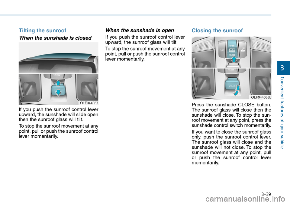 Hyundai Sonata 2015  Owners Manual - RHD (UK, Australia) 3-39
Convenient features of your vehicle
3
Tilting the sunroof 
When the sunshade is closed
If you push the sunroof control lever
upward, the sunshade will slide open
then the sunroof glass will tilt.