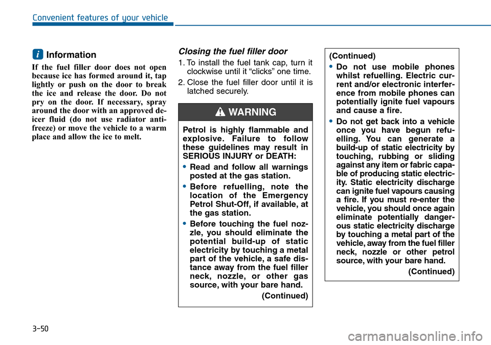Hyundai Sonata 2015  Owners Manual - RHD (UK, Australia) 3-50
Convenient features of your vehicle
Information 
If the fuel filler door does not open
because ice has formed around it, tap
lightly or push on the door to break
the ice and release the door. Do 