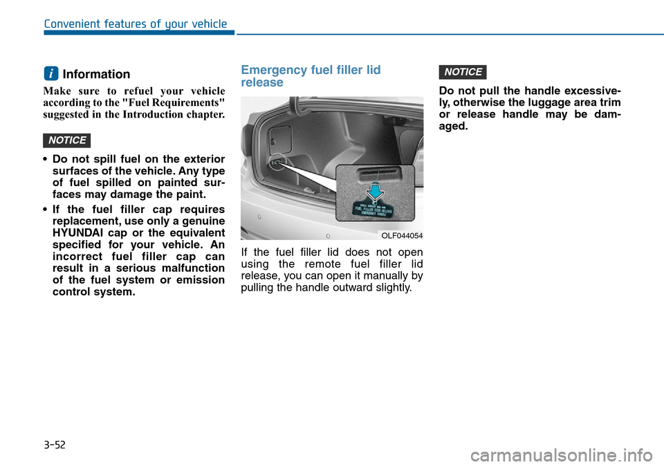 Hyundai Sonata 2015  Owners Manual - RHD (UK, Australia) 3-52
Convenient features of your vehicle
Information 
Make sure to refuel your vehicle
according to the "Fuel Requirements"
suggested in the Introduction chapter.
• Do not spill fuel on the exterior