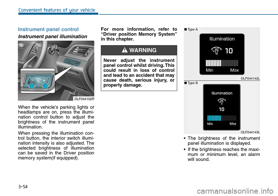 Hyundai Sonata 2015  Owners Manual - RHD (UK, Australia) 3-54
Convenient features of your vehicle
Instrument panel control
Instrument panel illumination 
When the vehicles parking lights or
headlamps are on, press the illumi-
nation control button to adjus