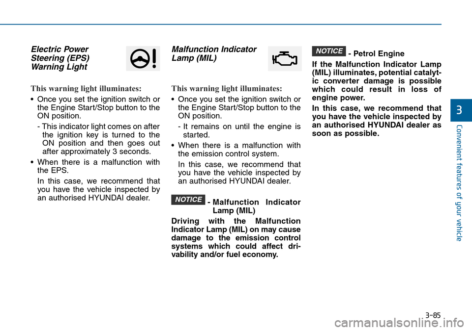 Hyundai Sonata 2015  Owners Manual - RHD (UK, Australia) 3-85
Convenient features of your vehicle
3
Electric Power
Steering (EPS)
Warning Light 
This warning light illuminates:
• Once you set the ignition switch or
the Engine Start/Stop button to the
ON p
