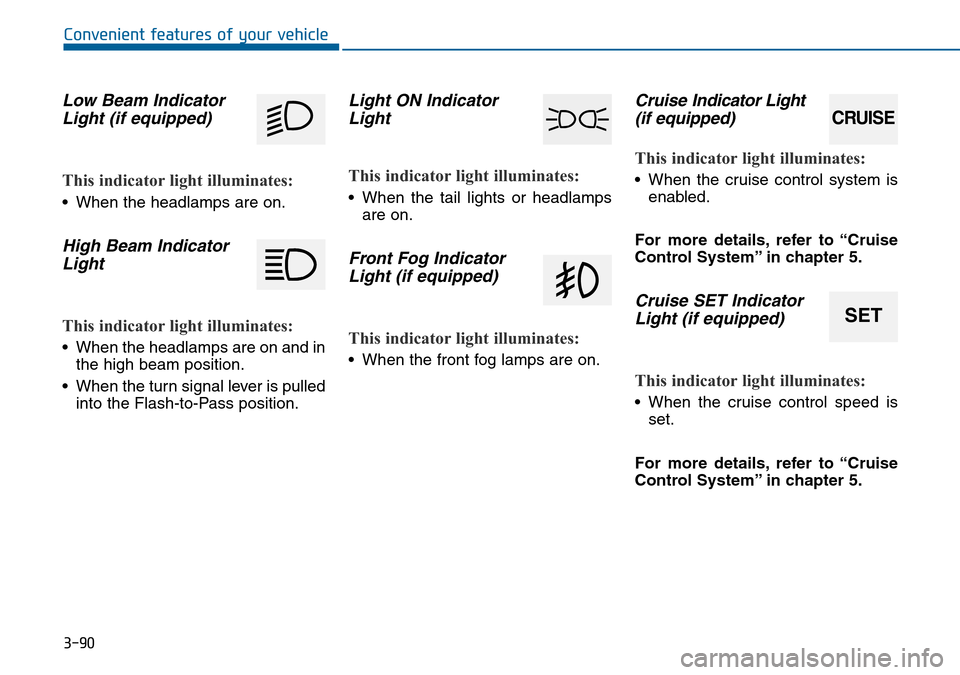 Hyundai Sonata 2015  Owners Manual - RHD (UK, Australia) 3-90
Convenient features of your vehicle
Low Beam Indicator
Light (if equipped)
This indicator light illuminates:
• When the headlamps are on.
High Beam Indicator
Light
This indicator light illumina