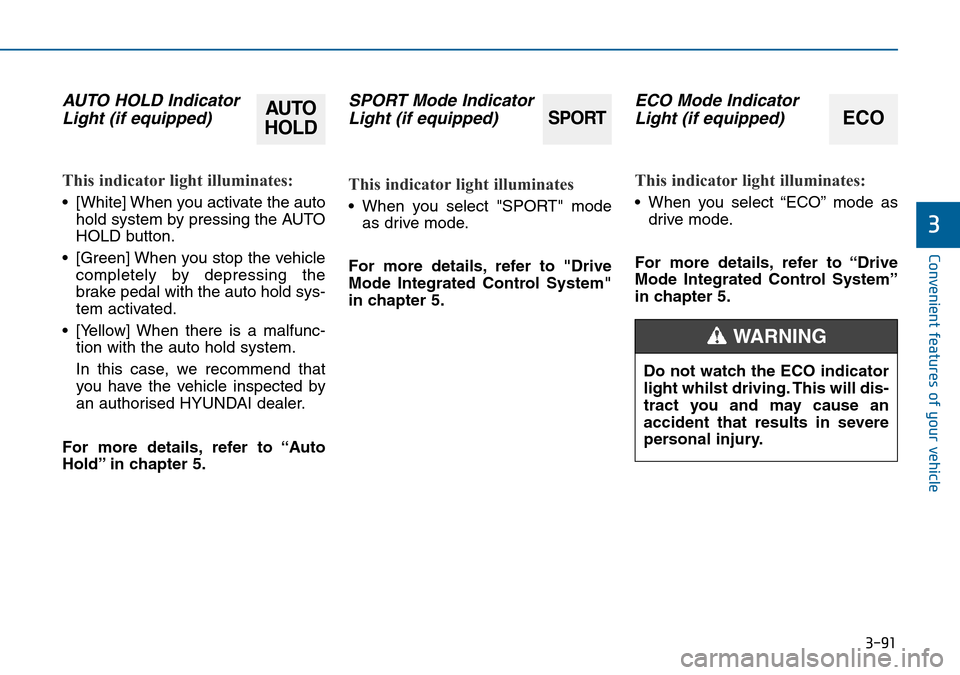 Hyundai Sonata 2015  Owners Manual - RHD (UK, Australia) 3-91
Convenient features of your vehicle
3
AUTO HOLD Indicator
Light (if equipped)
This indicator light illuminates:
• [White] When you activate the auto
hold system by pressing the AUTO
HOLD button