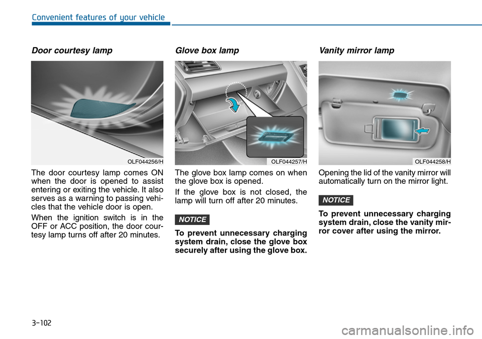 Hyundai Sonata 2015  Owners Manual - RHD (UK, Australia) 3-102
Convenient features of your vehicle
Door courtesy lamp
The door courtesy lamp comes ON
when the door is opened to assist
entering or exiting the vehicle. It also
serves as a warning to passing v