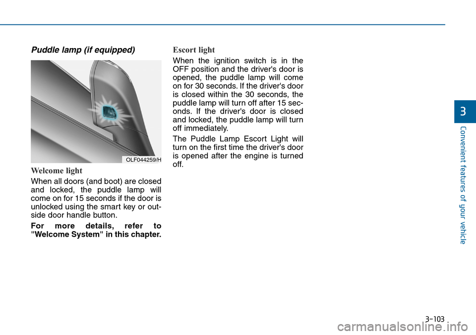 Hyundai Sonata 2015  Owners Manual - RHD (UK, Australia) 3-103
Convenient features of your vehicle
3
Puddle lamp (if equipped)
Welcome light
When all doors (and boot) are closed
and locked, the puddle lamp will
come on for 15 seconds if the door is
unlocked