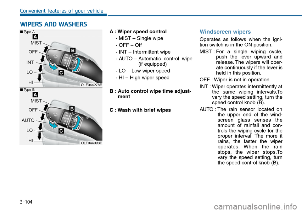 Hyundai Sonata 2015  Owners Manual - RHD (UK, Australia) 3-104
Convenient features of your vehicle
A : Wiper speed control
· MIST – Single wipe
· OFF – Off
· INT – Intermittent wipe
· AUTO – Automatic  control  wipe
(if equipped)
· LO – Low w