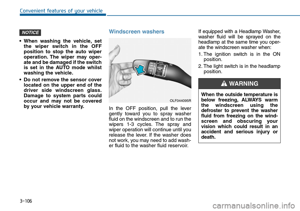 Hyundai Sonata 2015  Owners Manual - RHD (UK, Australia) 3-106
Convenient features of your vehicle
• When washing the vehicle, set
the wiper switch in the OFF
position to stop the auto wiper
operation. The wiper may oper-
ate and be damaged if the switch
