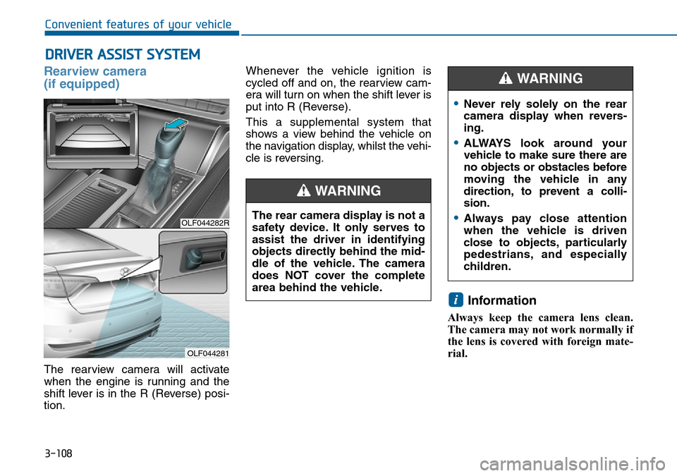Hyundai Sonata 2015  Owners Manual - RHD (UK, Australia) 3-108
Convenient features of your vehicle
DRIVER ASSIST SYSTEM
Rearview camera 
(if equipped)
The rearview camera will activate
when the engine is running and the
shift lever is in the R (Reverse) pos