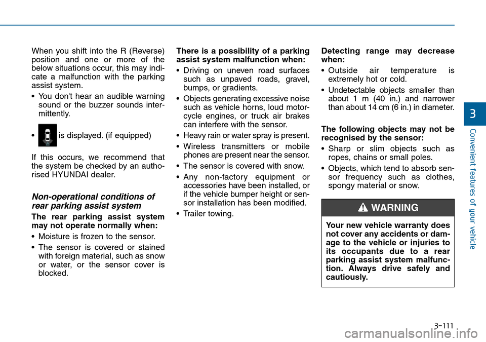 Hyundai Sonata 2015  Owners Manual - RHD (UK, Australia) 3-111
Convenient features of your vehicle
3
When you shift into the R (Reverse)
position and one or more of the
below situations occur, this may indi-
cate a malfunction with the parking
assist system