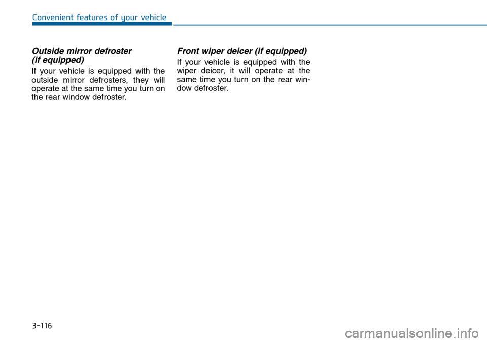 Hyundai Sonata 2015  Owners Manual - RHD (UK, Australia) 3-116
Convenient features of your vehicle
Outside mirror defroster 
(if equipped)
If your vehicle is equipped with the
outside mirror defrosters, they will
operate at the same time you turn on
the rea