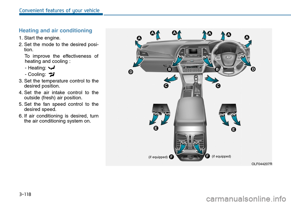 Hyundai Sonata 2015  Owners Manual - RHD (UK, Australia) 3-118
Convenient features of your vehicle
Heating and air conditioning
1. Start the engine.
2. Set the mode to the desired posi-
tion.
To improve the effectiveness of
heating and cooling :
- Heating:
