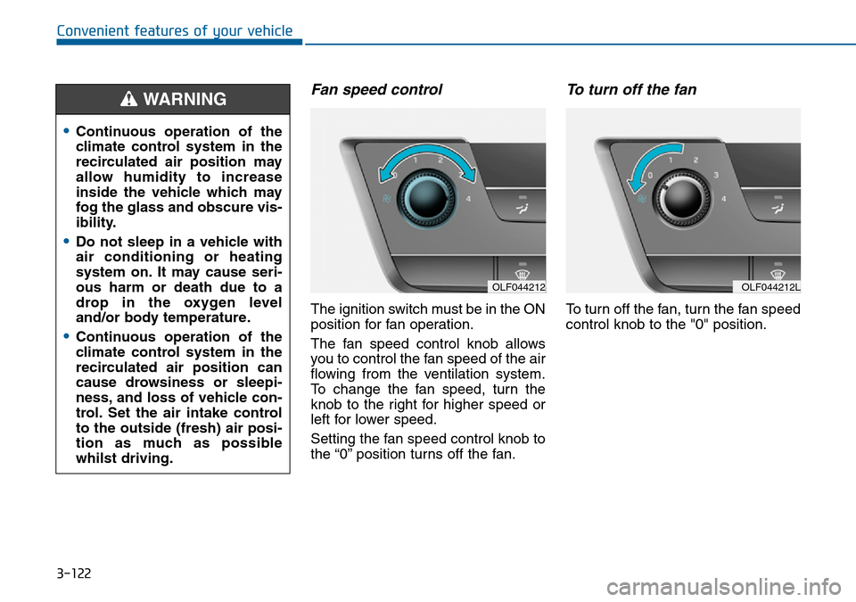 Hyundai Sonata 2015  Owners Manual - RHD (UK, Australia) 3-122
Convenient features of your vehicle
Fan speed control
The ignition switch must be in the ON
position for fan operation.
The fan speed control knob allows
you to control the fan speed of the air
