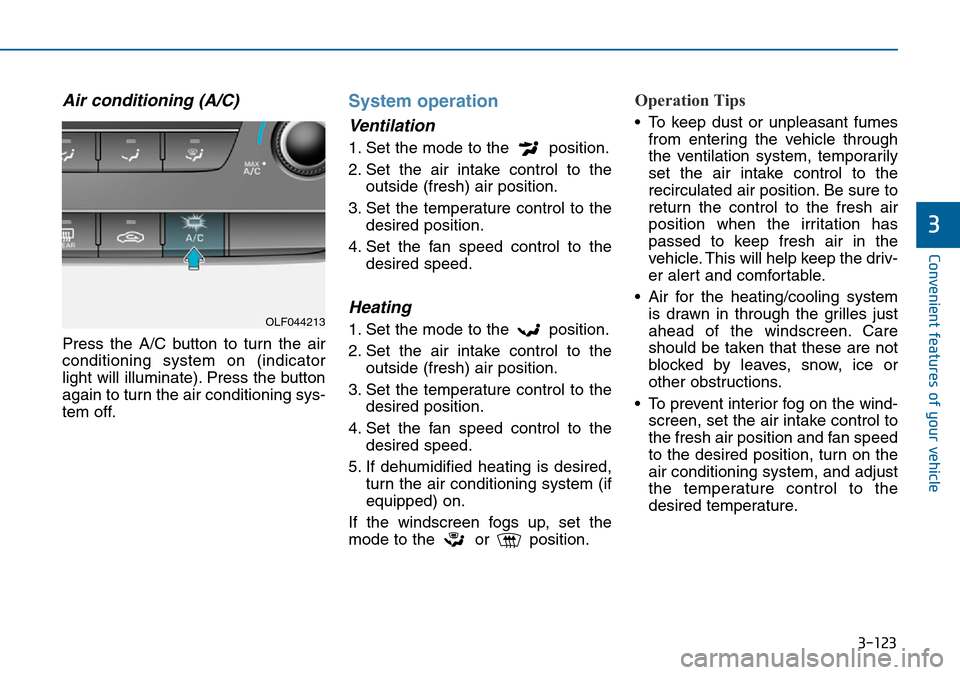 Hyundai Sonata 2015  Owners Manual - RHD (UK, Australia) 3-123
Convenient features of your vehicle
3
Air conditioning (A/C)
Press the A/C button to turn the air
conditioning system on (indicator
light will illuminate). Press the button
again to turn the air