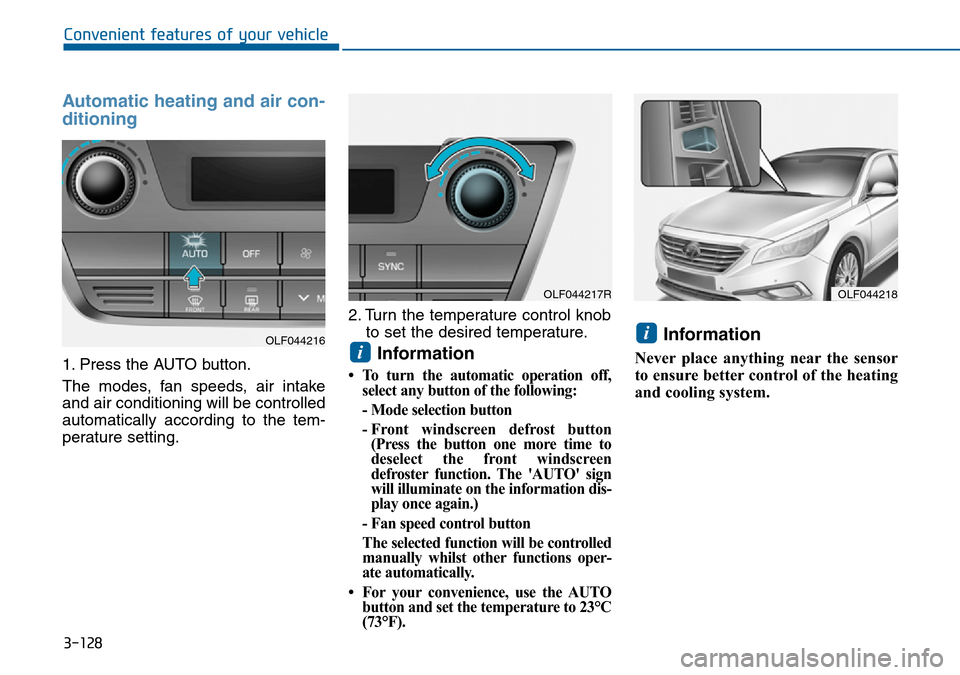 Hyundai Sonata 2015  Owners Manual - RHD (UK, Australia) 3-128
Convenient features of your vehicle
Automatic heating and air con-
ditioning
1. Press the AUTO button.
The modes, fan speeds, air intake
and air conditioning will be controlled
automatically acc
