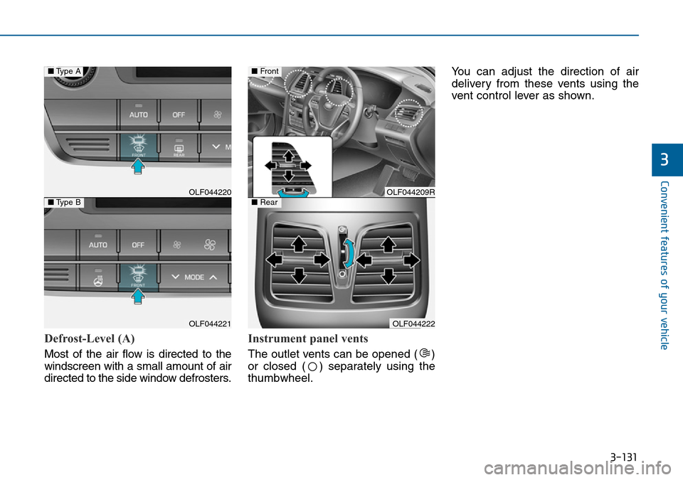 Hyundai Sonata 2015  Owners Manual - RHD (UK, Australia) 3-131
Convenient features of your vehicle
3
Defrost-Level (A)
Most of the air flow is directed to the
windscreen with a small amount of air
directed to the side window defrosters.
Instrument panel ven