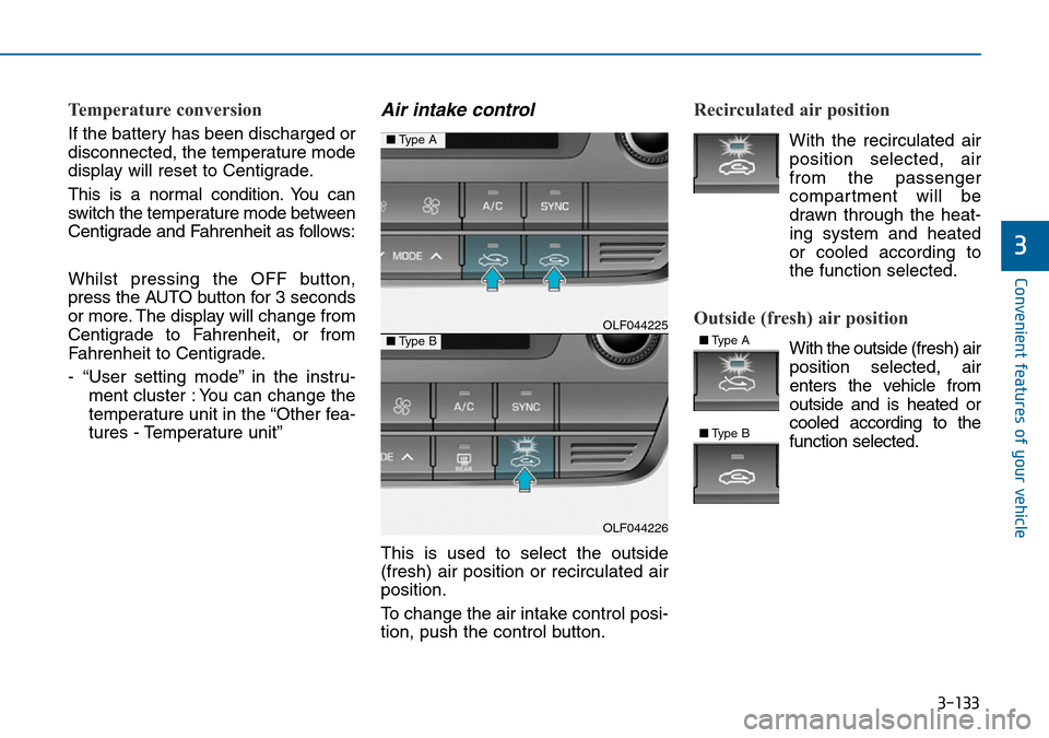Hyundai Sonata 2015  Owners Manual - RHD (UK, Australia) 3-133
Convenient features of your vehicle
3
Temperature conversion
If the battery has been discharged or
disconnected, the temperature mode
display will reset to Centigrade.
This is a normal condition
