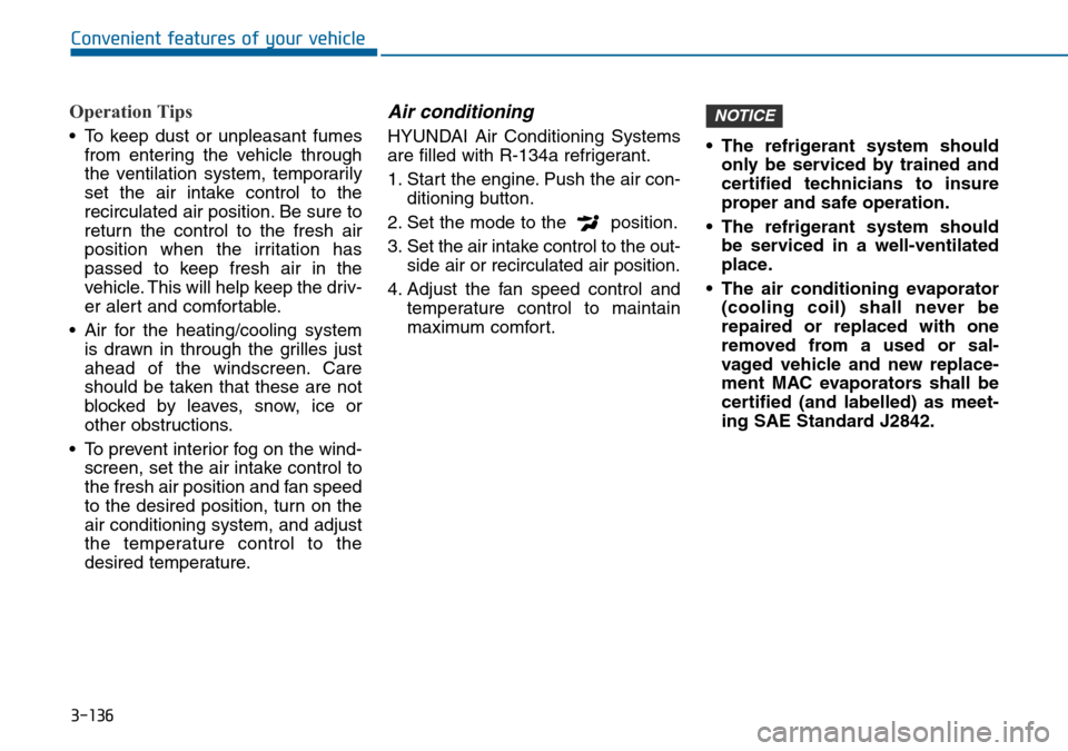 Hyundai Sonata 2015  Owners Manual - RHD (UK, Australia) 3-136
Convenient features of your vehicle
Operation Tips
• To keep dust or unpleasant fumes
from entering the vehicle through
the ventilation system, temporarily
set the air intake control to the
re