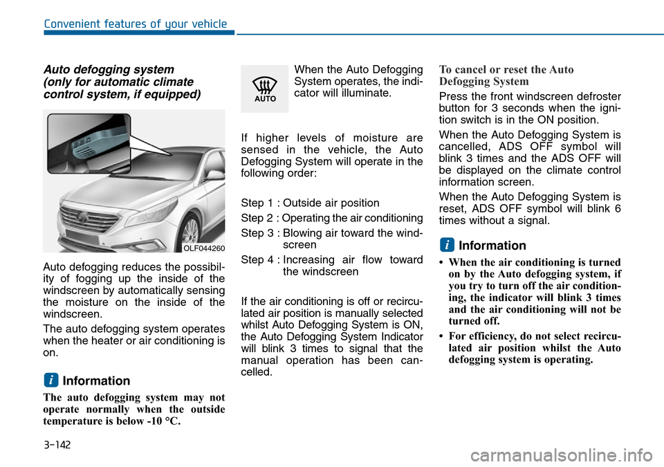 Hyundai Sonata 2015 Owners Manual - RHD (UK, Australia) 3-142
Convenient features of your vehicle
Auto defogging system
(only for automatic climate
control system, if equipped)
Auto defogging reduces the possibil-
ity of fogging up the inside of the
wind Hyundai Sonata 2015 Owners Manual - RHD (UK, Australia) 3-142
Convenient features of your vehicle
Auto defogging system
(only for automatic climate
control system, if equipped)
Auto defogging reduces the possibil-
ity of fogging up the inside of the
wind