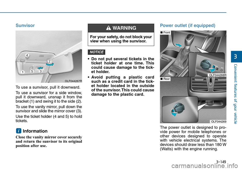 Hyundai Sonata 2015  Owners Manual - RHD (UK, Australia) 3-149
Convenient features of your vehicle
3
Sunvisor
To use a sunvisor, pull it downward.
To use a sunvisor for a side window,
pull it downward, unsnap it from the
bracket (1) and swing it to the side