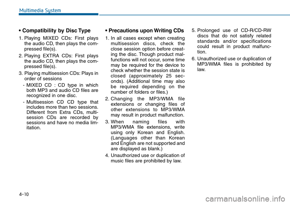 Hyundai Sonata 2015  Owners Manual - RHD (UK, Australia) 4-10
Multimedia System
• Compatibility by Disc Type
1. Playing MIXED CDs: First plays
the audio CD, then plays the com-
pressed file(s).
2. Playing EXTRA CDs: First plays
the audio CD, then plays th