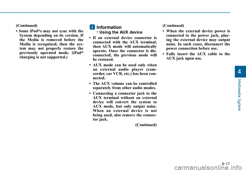Hyundai Sonata 2015  Owners Manual - RHD (UK, Australia) 4-17
Multimedia System
4
(Continued)
• Some iPod
®s may not sync with the
System depending on its version. If
the Media is removed before the
Media is recognized, then the sys-
tem may not properly