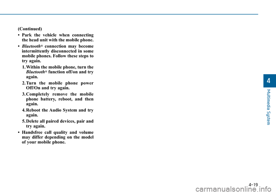 Hyundai Sonata 2015  Owners Manual - RHD (UK, Australia) 4-19
Multimedia System
4
(Continued)
• Park the vehicle when connecting
the head unit with the mobile phone.
•Bluetooth
®connection may become
intermittently disconnected in some
mobile phones. F