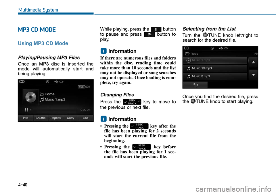 Hyundai Sonata 2015  Owners Manual - RHD (UK, Australia) 4-40
Multimedia System
MP3 CD MODE
Using MP3 CD Mode
Playing/Pausing MP3 Files
Once an MP3 disc is inserted the
mode will automatically start and
being playing.While playing, press the  button
to paus