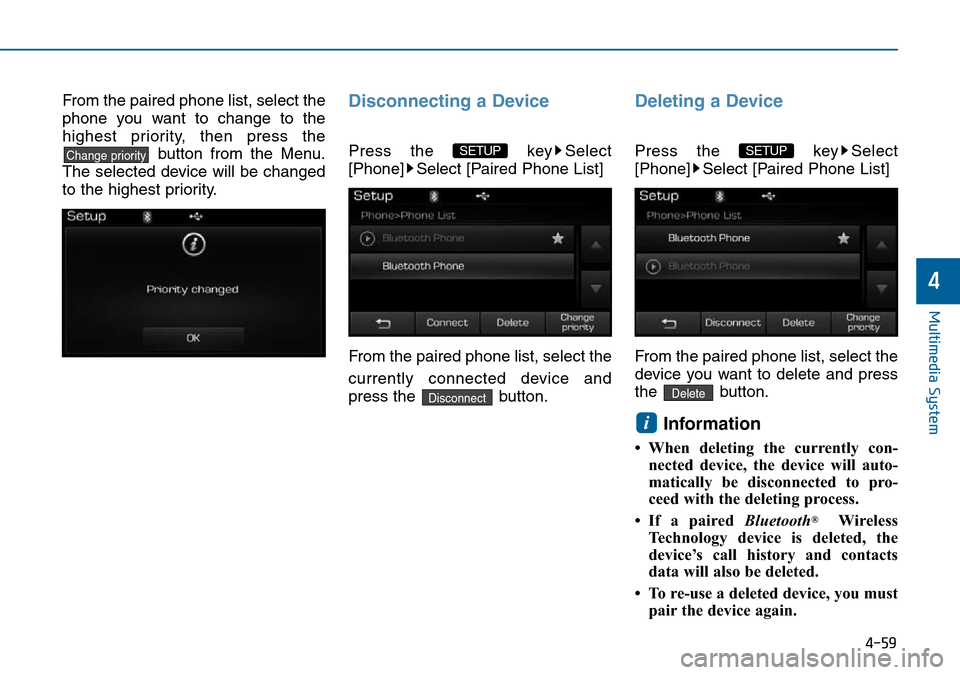 Hyundai Sonata 2015  Owners Manual - RHD (UK, Australia) 4-59
Multimedia System
4
From the paired phone list, select the
phone you want to change to the
highest priority, then press the
button from the Menu.
The selected device will be changed
to the highes