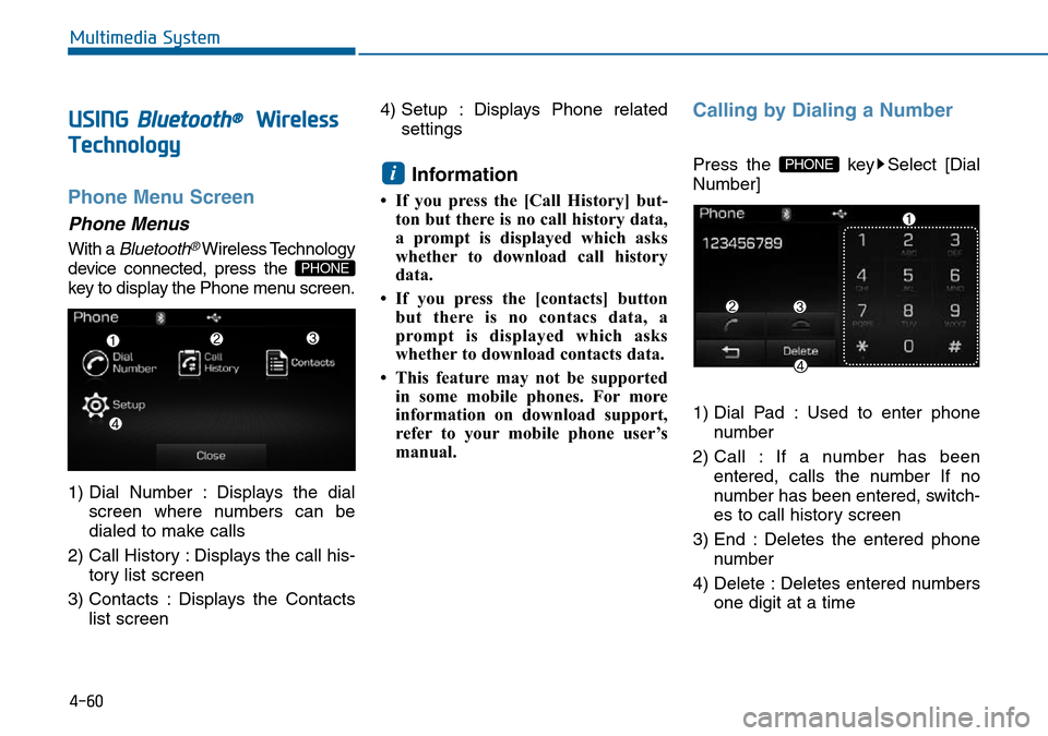 Hyundai Sonata 2015  Owners Manual - RHD (UK, Australia) 4-60
Multimedia System
USING Bluetooth®Wireless
Technology
Phone Menu Screen
Phone Menus
With a Bluetooth®Wireless Technology
device connected, press the 
key to display the Phone menu screen.
1) Di