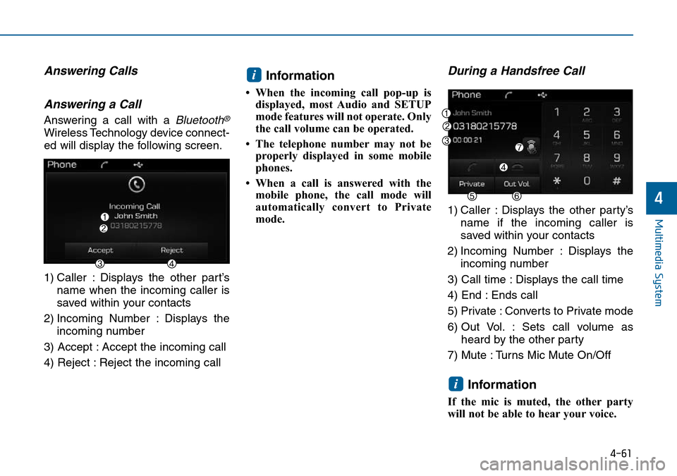 Hyundai Sonata 2015  Owners Manual - RHD (UK, Australia) 4-61
Multimedia System
4
Answering Calls
Answering a Call
Answering a call with a Bluetooth®
Wireless Technology device connect-
ed will display the following screen.
1) Caller : Displays the other p