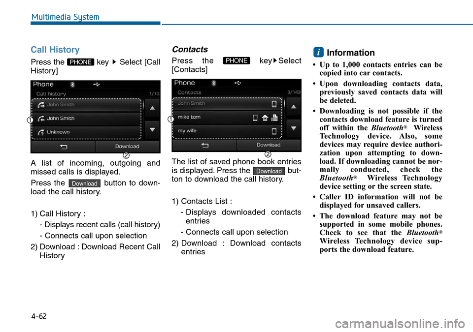 Hyundai Sonata 2015  Owners Manual - RHD (UK, Australia) 4-62
Multimedia System
Call History
Press the  key  Select [Call
History]
A list of incoming, outgoing and
missed calls is displayed.
Press the  button to down-
load the call history.
1) Call History 