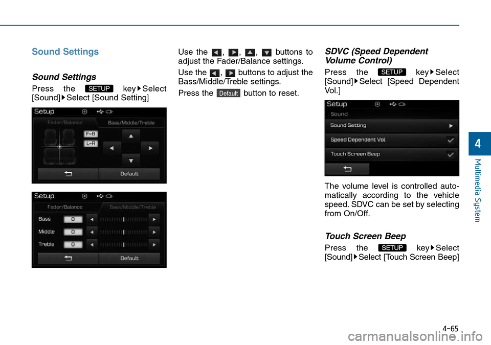 Hyundai Sonata 2015  Owners Manual - RHD (UK, Australia) 4-65
Multimedia System
4
Sound Settings
Sound Settings
Press the  key Select
[Sound] Select [Sound Setting]Use the , , ,  buttons to
adjust the Fader/Balance settings.
Use the  ,  buttons to adjust th