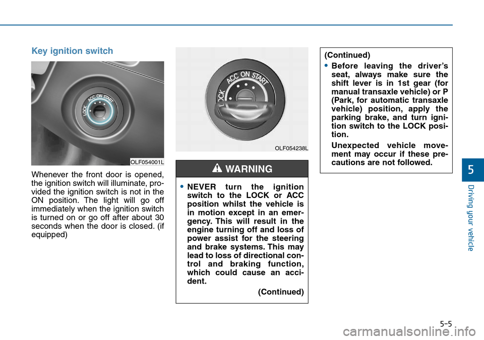 Hyundai Sonata 2015  Owners Manual - RHD (UK, Australia) 5-5
Driving your vehicle
5
Key ignition switch
Whenever the front door is opened,
the ignition switch will illuminate, pro-
vided the ignition switch is not in the
ON position. The light will go off
i