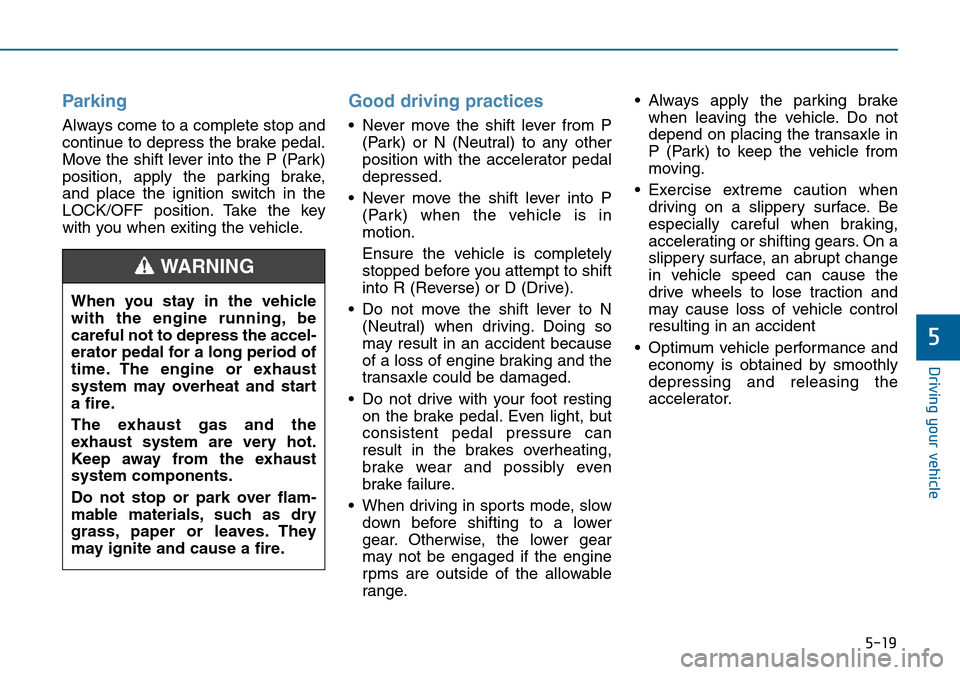 Hyundai Sonata 2015  Owners Manual - RHD (UK, Australia) 5-19
Driving your vehicle
5
Parking
Always come to a complete stop and
continue to depress the brake pedal.
Move the shift lever into the P (Park)
position, apply the parking brake,
and place the igni