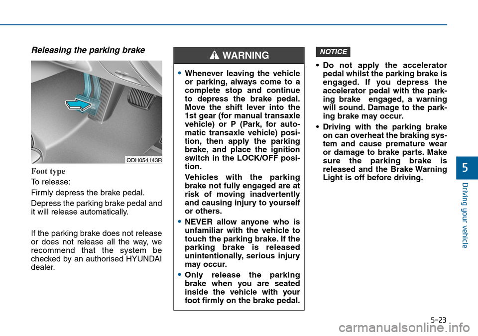 Hyundai Sonata 2015  Owners Manual - RHD (UK, Australia) 5-23
Driving your vehicle
5
Releasing the parking brake
Foot type
To release:
Firmly depress the brake pedal.
Depress the parking brake pedal and
it will release automatically.
If the parking brake do