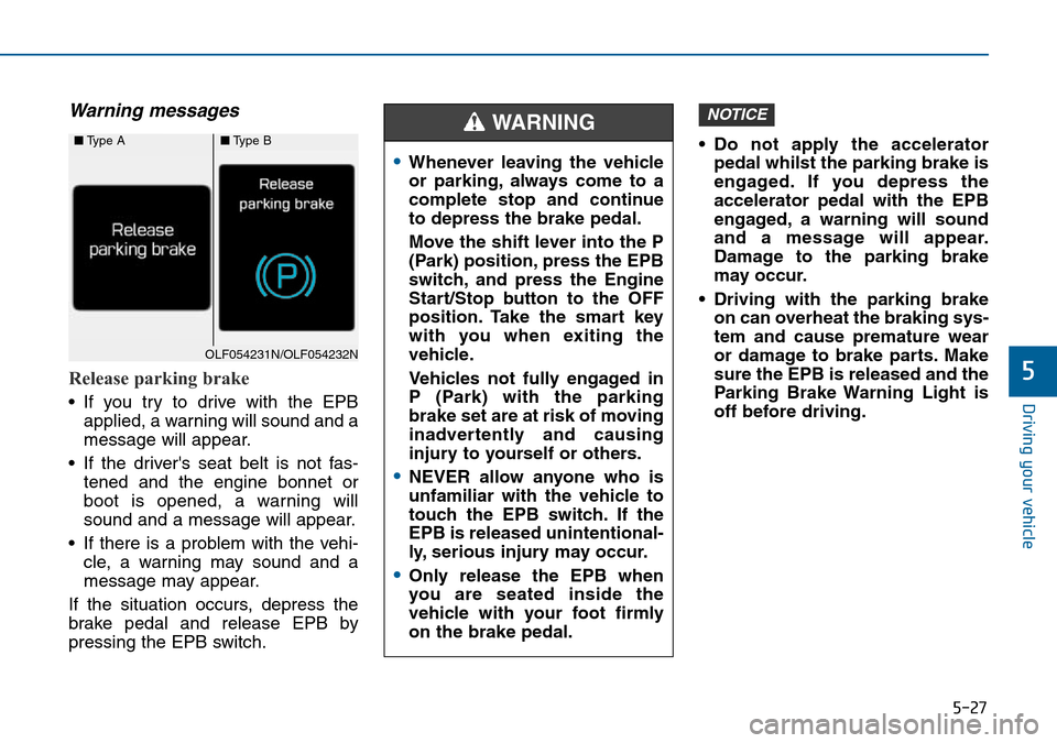 Hyundai Sonata 2015  Owners Manual - RHD (UK, Australia) 5-27
Driving your vehicle
5
Warning messages
Release parking brake
• If you try to drive with the EPB
applied, a warning will sound and a
message will appear.
• If the drivers seat belt is not fa